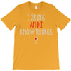 i drink and i know things 3 T-Shirt