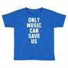 only music can save us Toddler T-shirt