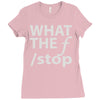 what the f stop Ladies Fitted T-Shirt