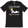 caution men at work T-Shirt