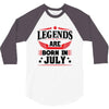 Legends Are Born In July 3/4 Sleeve Shirt