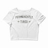 permanently tired Crop Top