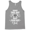 sorry this guy is already taken by a super sexy  january girl Tank Top