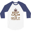 keep calm have it 3/4 Sleeve Shirt