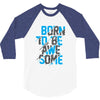 BORN TO BE AWESOME 3/4 Sleeve Shirt