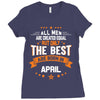 All Men Created Equal But The Best Born In April Ladies Fitted T-Shirt