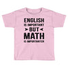 English Is Important But Math Is Importanter Toddler T-shirt