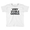 Very Stable Genius Toddler T-shirt