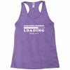 Sarcastic Comment Loading Please Wait Racerback Tank