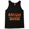 bacon makes everything better Tank Top