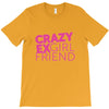 crazy exgirl friend T-Shirt
