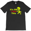 it's ok i got this T-Shirt
