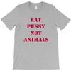 Eat Pussy Not Animals T-Shirt