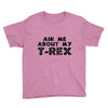 ask me about my t rex Youth Tee