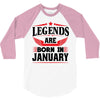 Legends Are Born In January 3/4 Sleeve Shirt