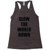 slow the world down Racerback Tank