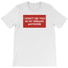 I Don't See You In My Dreams Anymore T-Shirt