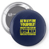 always be yourself t shirt Pin-back button