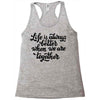 life is always better when we are together Racerback Tank