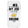 if you had my job you'd be drunk too Samsung Galaxy S7 Edge