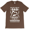 The Best Kind of Dad Raises a Caregiver Yes, She Bought Me This Shirt T-Shirt