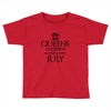 QUEENS ARE BORN IN JULY Toddler T-shirt