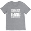 education is important but tennis is more importanter V-Neck Tee