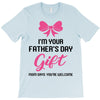 I'm Your Father's Day Gift Mom Says You're Welcome Baby Girl T-Shirt