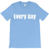 every day T-Shirt