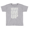 never give up (2) Toddler T-shirt