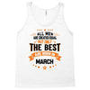 All Men Created Equal But The Best Born In March Tank Top