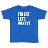 i'm fat lets's party Toddler T-shirt