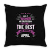 All Women Created Equal But The Best Born In April Throw Pillow