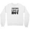 caution i might be hot Crewneck Sweatshirt