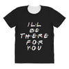 I'll Be There For You All Over Women's T-shirt