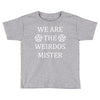 We Are The Weirdos Mister Toddler T-shirt