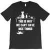 This Is Why We Can't Have Nice Things T-Shirt