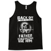 Back Off I Have A Crazy Father And I am not Afraid To Use Him Tank Top