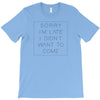 Sorry Im Late I Didnt Want To Come T-Shirt