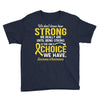 We Don't Know How Strong We Really Are Until Being Strong Is The Only Youth Tee