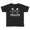 let's get toasted Toddler T-shirt