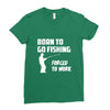 born to go fishing forced to work mens funny Ladies Fitted T-Shirt