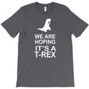 we are hoping it's a trex T-Shirt