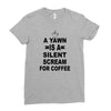 a yawn is a silent scream for coffeee Ladies Fitted T-Shirt