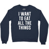 i want to eat all the things Crewneck Sweatshirt