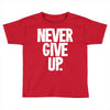 never give up 2 Toddler T-shirt