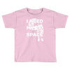 need my space Toddler T-shirt