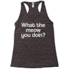 what the meow you doin Racerback Tank