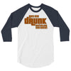 drunk show 3/4 Sleeve Shirt