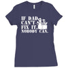 if dad can't fix it nobody can Ladies Fitted T-Shirt